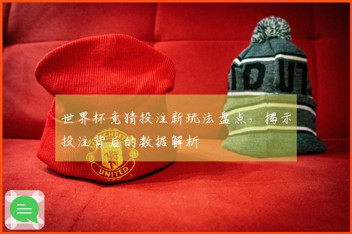 世界杯竞猜投注新玩法盘点，揭示投注背后的数据解析
