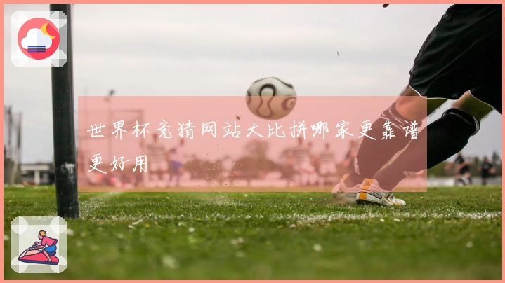 世界杯竞猜网站大比拼哪家更靠谱更好用