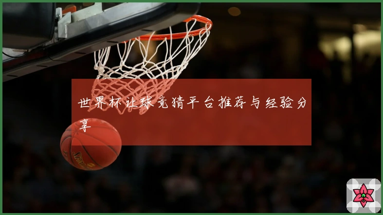 世界杯让球竞猜平台推荐与经验分享